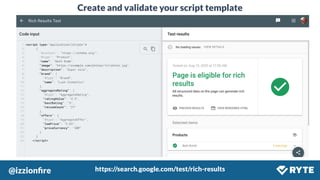 @izzionﬁre #SMX
Create and validate your script template
https://search.google.com/test/rich-results
 
