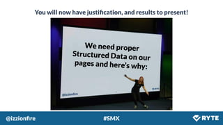 @izzionﬁre #SMX
You will now have justiﬁcation, and results to present!
We need proper
Structured Data on our
pages and here’s why:
 