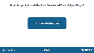 @izzionﬁre #SMX
Don’t forget to install the Ryte Structured Data Helper Plugin!
bit.ly/ryte-helper
 