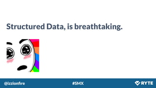 @izzionﬁre #SMX
Structured Data, is breathtaking.
 