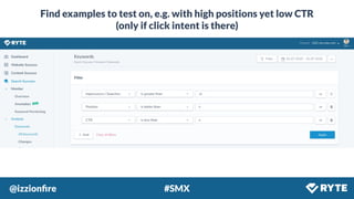 @izzionﬁre #SMX
Find examples to test on, e.g. with high positions yet low CTR
(only if click intent is there)
 
