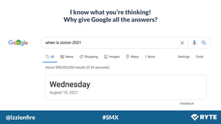 @izzionﬁre #SMX
I know what you’re thinking!
Why give Google all the answers?
 