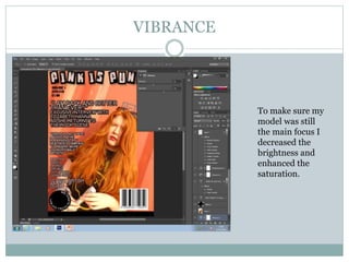 VIBRANCE
To make sure my
model was still
the main focus I
decreased the
brightness and
enhanced the
saturation.
 