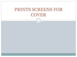 PRINTS SCREENS FOR
COVER
 