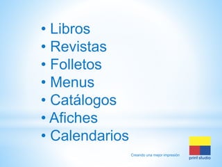 • Libros
• Revistas
• Folletos
• Menus
• Catálogos
• Afiches
• Calendarios
Creando una mejor impresión

 