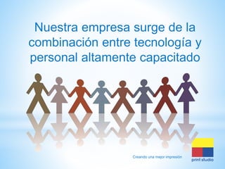 Nuestra empresa surge de la
combinación entre tecnología y
personal altamente capacitado

Creando una mejor impresión

 