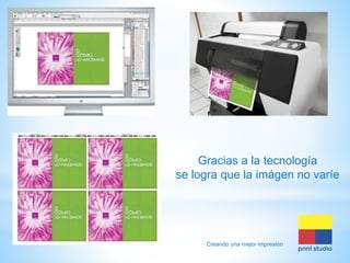 Gracias a la tecnología
se logra que la imágen no varíe

Creando una mejor impresión

 