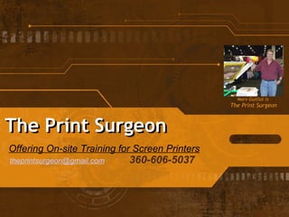           The Print Surgeon   The Print Surgeon Marv Guillot is  The Print Surgeon Offering On-site Training for Screen Printers [email_address]           360-606-5037 