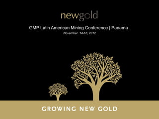 GMP Latin American Mining Conference | Panama
               November 14-16, 2012
 