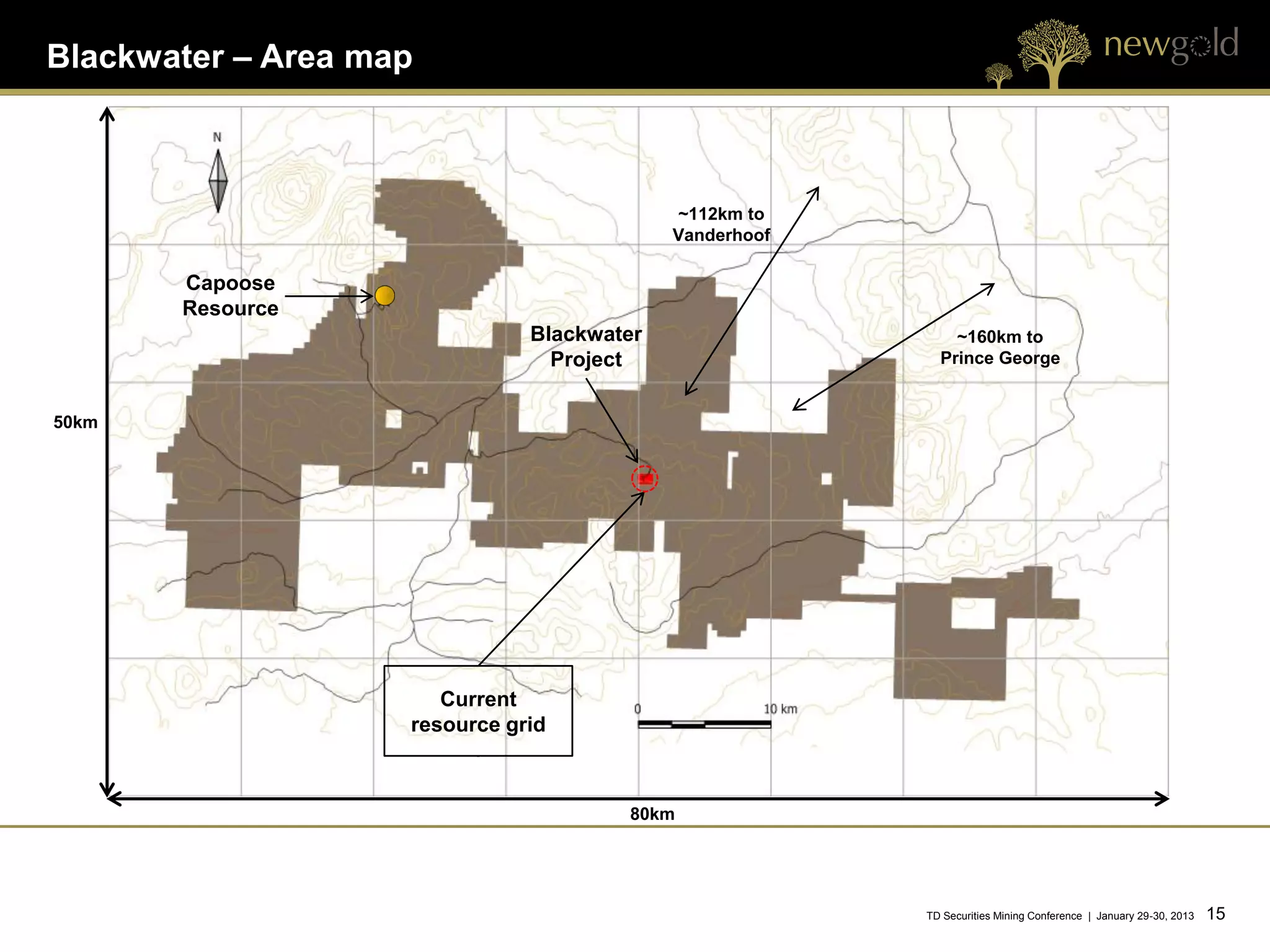 Blackwater – Area map



                                            ~112km to
                                            Vanderhoof

       Capoose
       Resource
                               Blackwater                    ~160km to
                                 Project                   Prince George


50km




                       Current
                    resource grid



                                       80km




                                                         TD Securities Mining Conference | January 29-30, 2013   15 15
 
