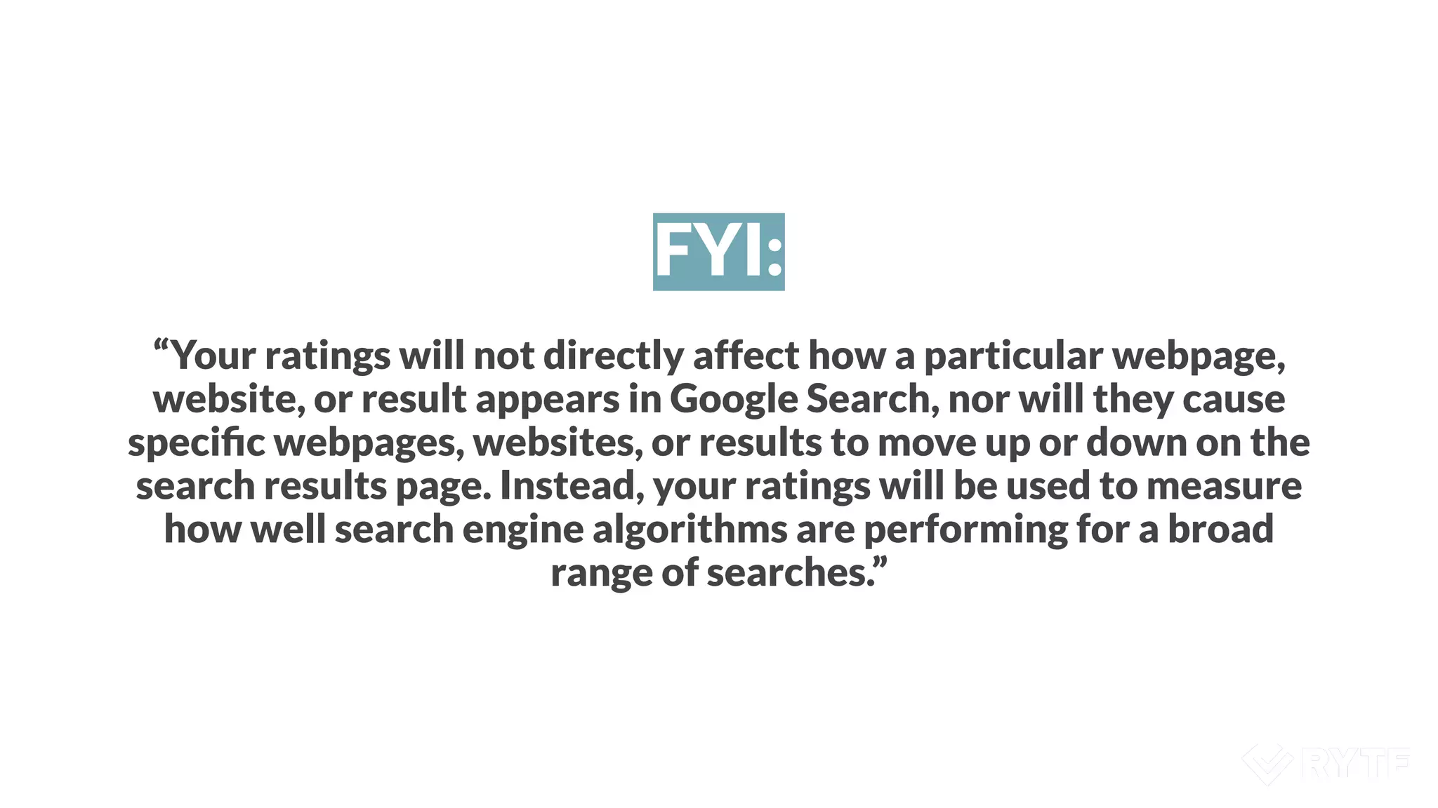 FYI:
“Your ratings will not directly affect how a particular webpage,
website, or result appears in Google Search, nor will they cause
speciﬁc webpages, websites, or results to move up or down on the
search results page. Instead, your ratings will be used to measure
how well search engine algorithms are performing for a broad
range of searches.”
 