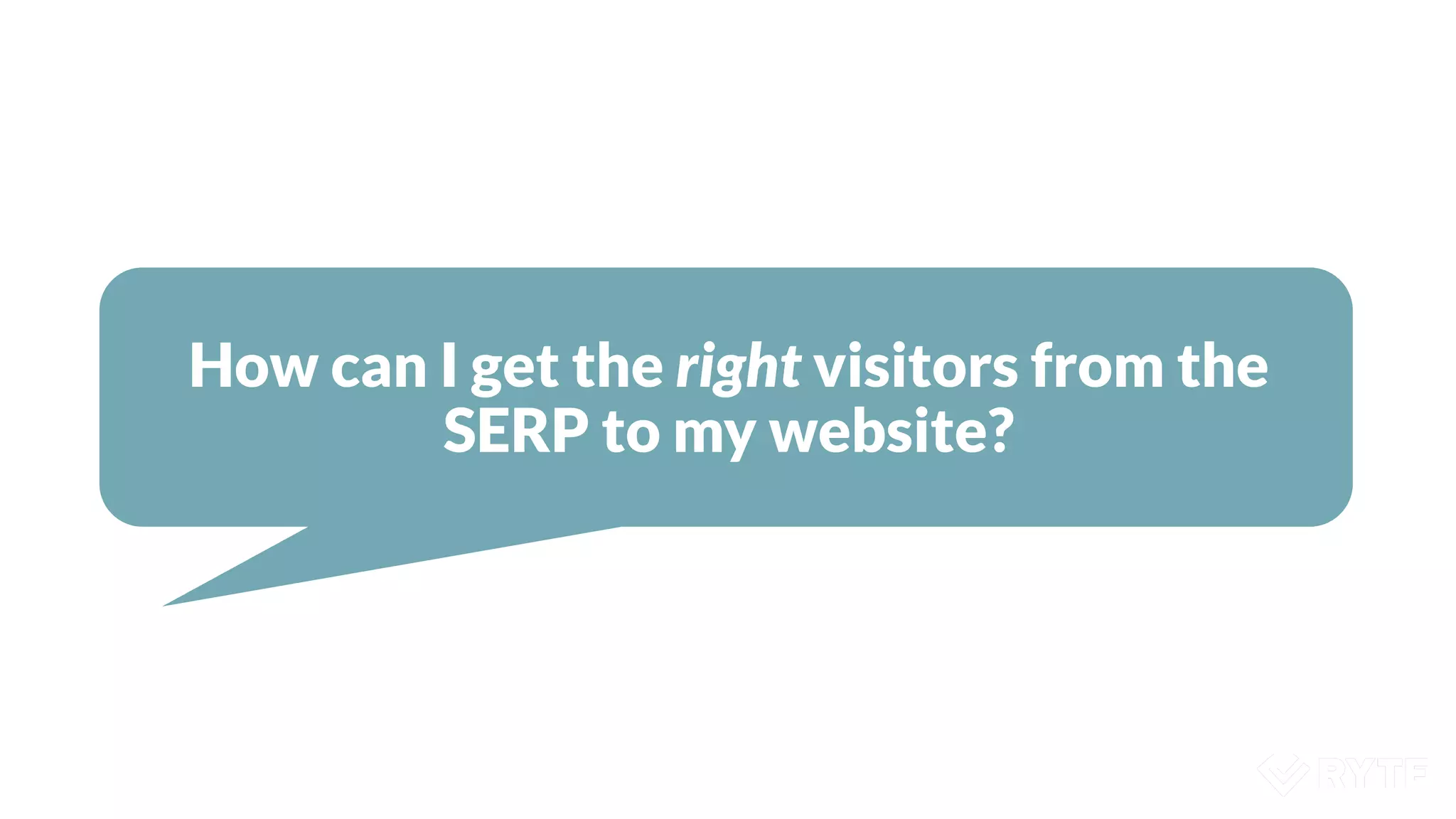 How can I get the right visitors from the
SERP to my website?
 