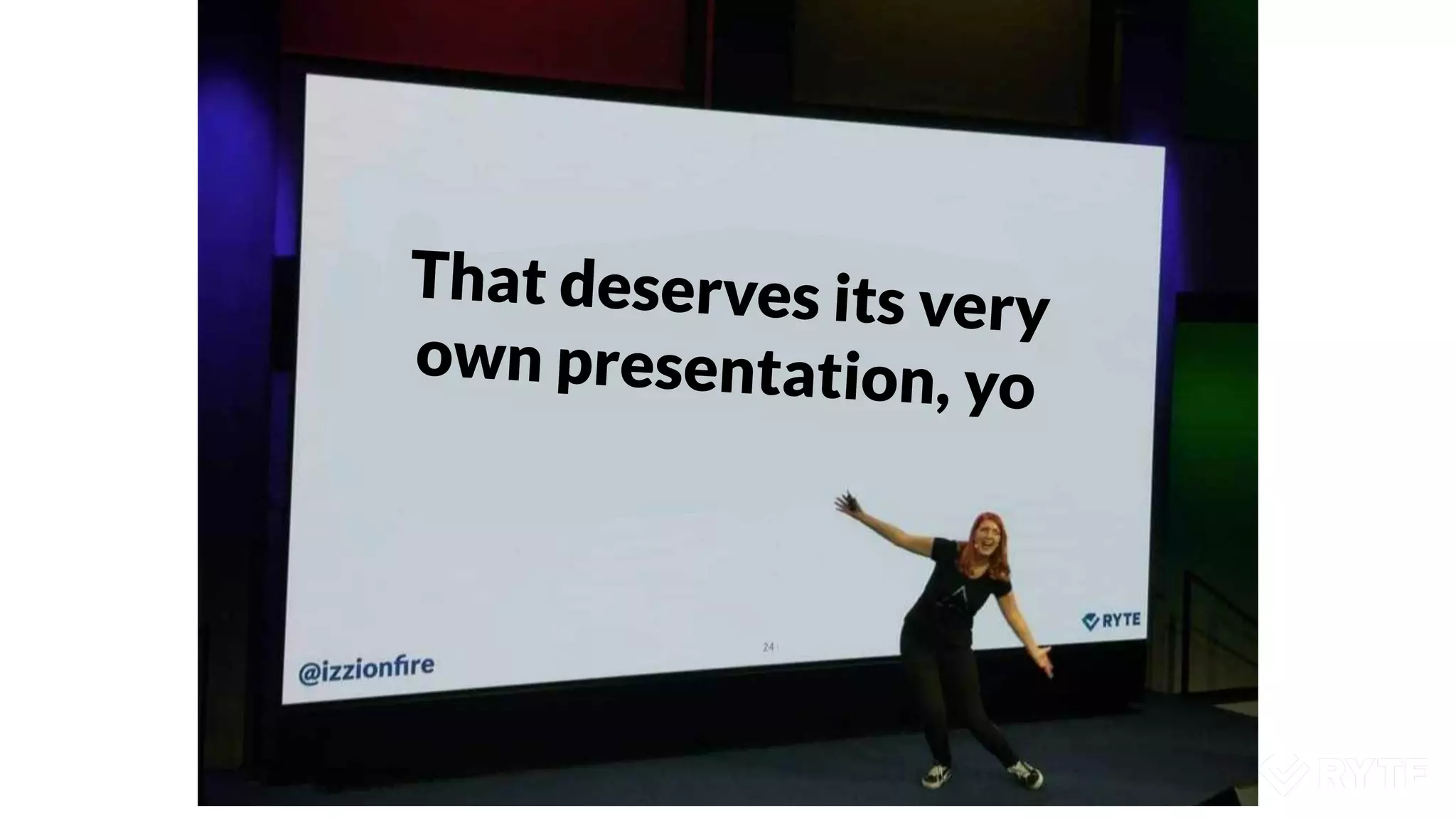 That deserves its very
own presentation, yo
 