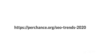 https://perchance.org/seo-trends-2020
 