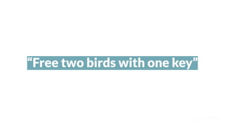 “Free two birds with one key”
 