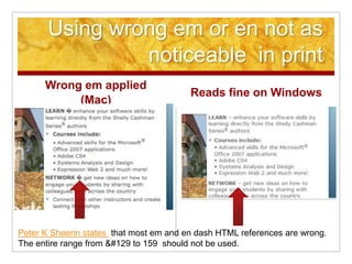 Using wrong em or en not as
noticeable in print
Wrong em applied
(Mac)
Reads fine on Windows
Peter K Sheerin states that most em and en dash HTML references are wrong.
The entire range from  to 159 should not be used.
 