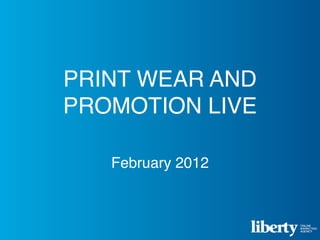 PRINT WEAR AND
PROMOTION LIVE

   February 2012
 