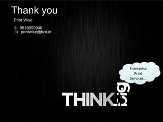 Thank you
Print Wise
 9619090940
 printwise@live.in




                      Enterprise
                        Print
                      Services…
 