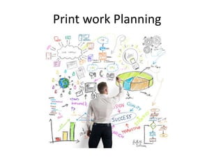 Print work Planning
 