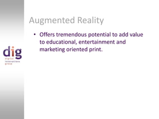 Augmented RealityOffers tremendous potential to add value to educational, entertainment and marketing oriented print.