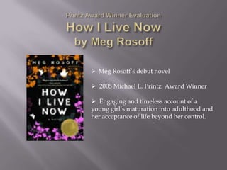 Printz Award Winner EvaluationHow I Live Nowby Meg Rosoff ,[object Object]