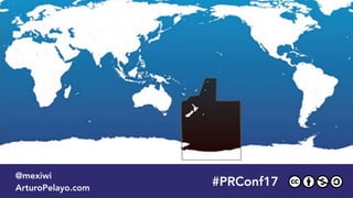 #PRConf17
@mexiwi
ArturoPelayo.com
#PRConf17
@mexiwi
ArturoPelayo.com
 