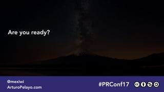 #PRConf17
@mexiwi
ArturoPelayo.com
Are you ready?
 