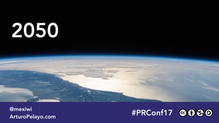 2050
#PLATOONMX
@mexiwi
ArturoPelayo.com
#PRConf17
@mexiwi
ArturoPelayo.com
 