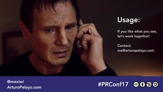 If you like what you see, 
let’s work together! 
 
Contact:  
me@arturopelayo.com
#PRConf17
@mexiwi
ArturoPelayo.com
Usage:
 