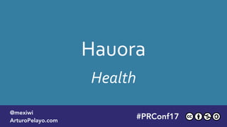 Hauora
Health
#PLATOONMX
@mexiwi
ArturoPelayo.com
#PRConf17
@mexiwi
ArturoPelayo.com
 