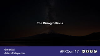 The Rising Billions
#PRConf17
@mexiwi
ArturoPelayo.com
 
