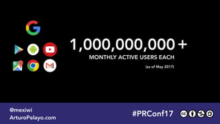 1,000,000,000
MONTHLY ACTIVE USERS EACH
#PLATOONMX
@mexiwi
ArturoPelayo.com
#PRConf17
@mexiwi
ArturoPelayo.com
(as of May 2017)
+
 