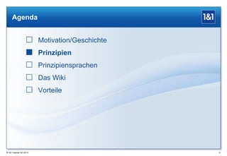 Agenda

 Motivation/Geschichte
 Prinzipien
 Prinzipiensprachen

 Das Wiki
 Vorteile

® 1&1 Internet AG 2013

12

 