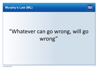 Murphy‘s Law (ML)

“Whatever can go wrong, will go
wrong”

® 1&1 Internet AG 2013

17

 