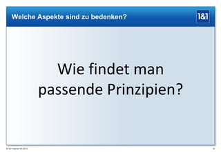 Welche Aspekte sind zu bedenken?

Wie findet man
passende Prinzipien?

® 1&1 Internet AG 2013

50

 