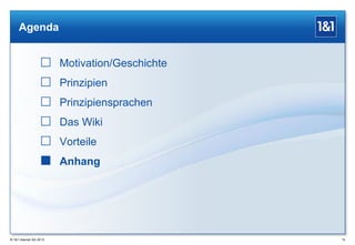Agenda

 Motivation/Geschichte
 Prinzipien
 Prinzipiensprachen

 Das Wiki
 Vorteile
 Anhang

® 1&1 Internet AG 2013

79

 