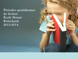Périodes quotidiennes
de lecture
École DonatRobichaud
2013-2014

 