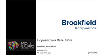 Empreedimento: Bella Colônia

Arquitetas responsáveis:

Marina Priolli
Vanessa Galuppo                [Dez / 2011]
 