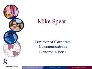 Mike Spear Director of Corporate Communications Genome Alberta 