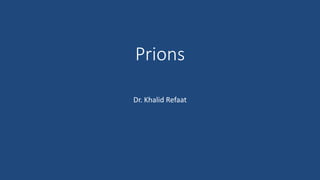 Prions
Dr. Khalid Refaat
 