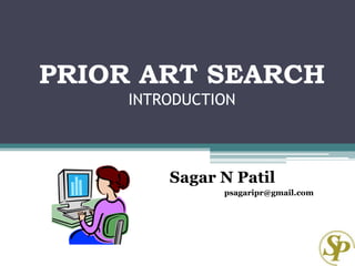 PRIOR ART SEARCH
INTRODUCTION
Sagar N Patil
psagaripr@gmail.com
 