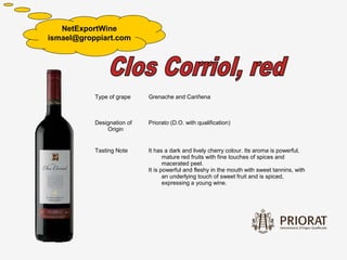 NetExportWine
ismael@groppiart.com




           Type of grape    Grenache and Cariñena



           Designation of   Priorato (D.O. with qualification)
               Origin


           Tasting Note     It has a dark and lively cherry colour. Its aroma is powerful,
                                   mature red fruits with fine touches of spices and
                                   macerated peel.
                            It is powerful and fleshy in the mouth with sweet tannins, with
                                   an underlying touch of sweet fruit and is spiced,
                                   expressing a young wine.
 