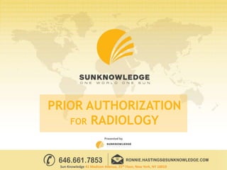 PRIOR AUTHORIZATION
FOR RADIOLOGY
Presented by
Sun Knowledge 41 Madison Avenue, 25th Floor, New York, NY 10010
 