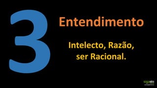 Intelecto, Razão,
ser Racional.
Entendimento
 