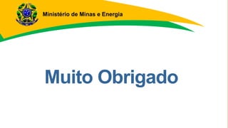 Muito Obrigado!
Ministério de Minas e Energia
 