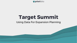 Using Data For Expansion Planning
Target Summit
 