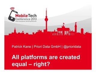 Patrick Kane | Priori Data GmbH | @prioridata

All platforms are created
equal – right?

 