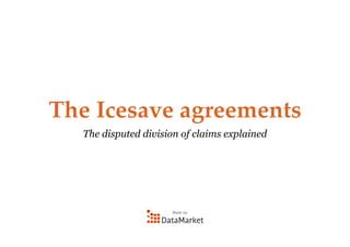 The Icesave agreements
  The disputed division of claims explained




                     Made by
 