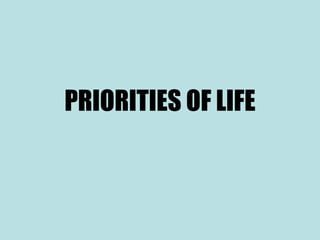 PRIORITIES OF LIFE
 