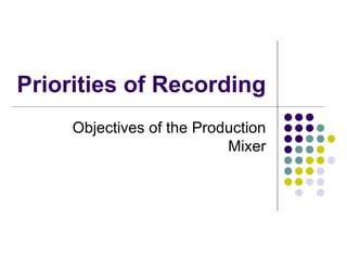Priorities of Recording Objectives of the Production Mixer 